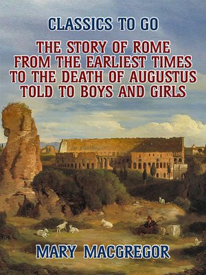 cover image of The Story of Rome, From the Earliest Times to the Death of Augustus, Told to Boys and Girls